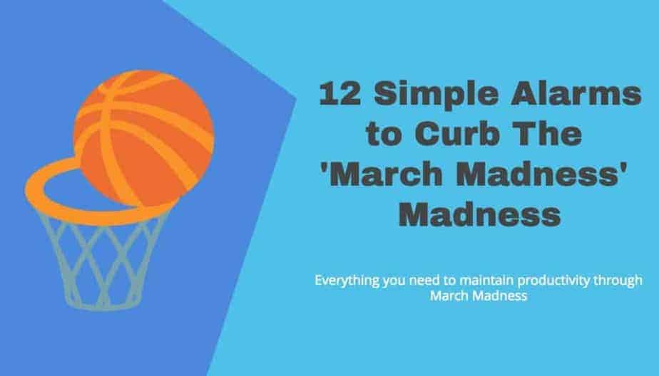 The words 12 Simple Alarms to Curb the March Madness Madness Everything you need to maintain productivity.