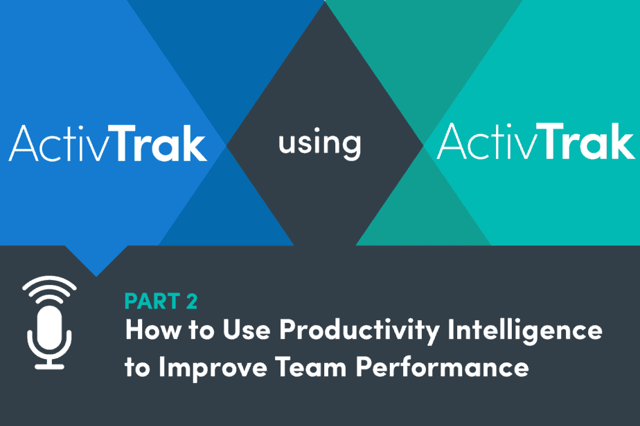 The words ActivTrak using ActivTrak Part 2 How to use productivity intelligence to improve team performance.